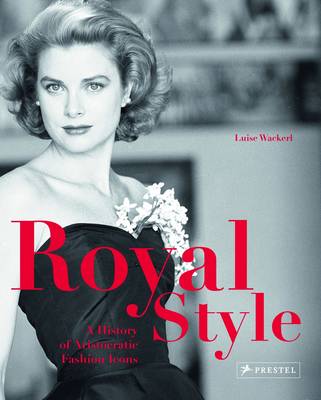Royal Style: A History of Aristocratic Fashion Icons (Hardback)