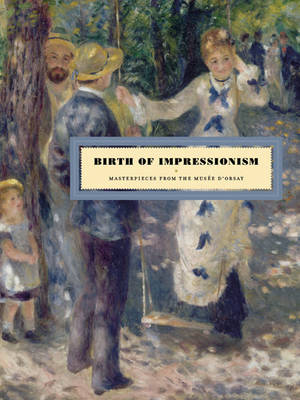 Birth of Impressionism: Masterpieces from the Musee d'Orsay (Hardback)