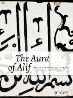 The Aura of Alif: The Art of Writing in Islam (Hardback)