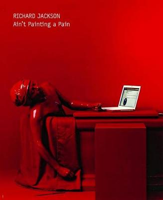 Richard Jackson: Ain't Painting a Pain (Hardback)
