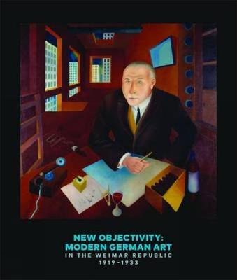 New Objectivity: Modern German Art in the Weimar Republic 1919-1933 (Hardback)
