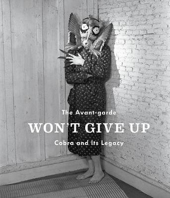 The Avant-Garde Won't Give Up: Cobra and its Legacy (Hardback)