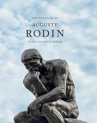 The Sculpture of Auguste Rodin: At the Legion of Honor (Hardback)