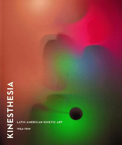 Kinesthesia: Latin American Kinetic Art, 1954-1969 (Hardback)