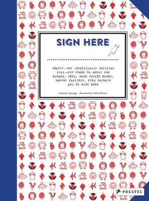 Sign Here: Twenty-Two Unofficially Official Pull-Out Forms to Apply for Dreams, Pets, More Pocket Money, Report Feelings, File Secrets and So Much More (Paperback)