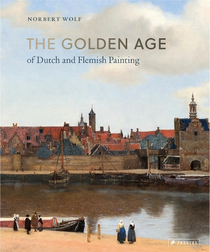 The Golden Age of Dutch and Flemish Painting - Norbert Wolf