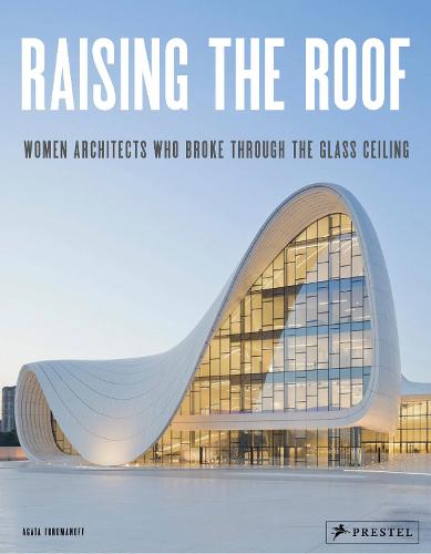 Raising the Roof: Women Architects Who Broke Through the Glass Ceiling (Hardback)