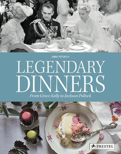 Legendary Dinners: From Grace Kelly to Jackson Pollock (Hardback)