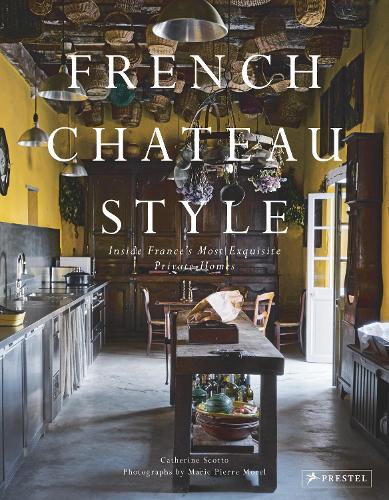 French Chateau Style: Inside France's Most Exquisite Private Homes (Hardback)
