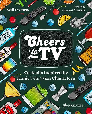 Cheers To TV: Cocktails Inspired By Iconic Television Characters (Hardback)
