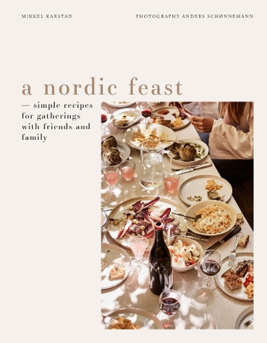 A Nordic Feast: Simple Recipes for Gatherings with Friends and Family (Hardback)