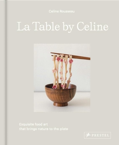 La Table by Celine: Exquisite Food Art that Brings Nature to the Plate (Hardback)
