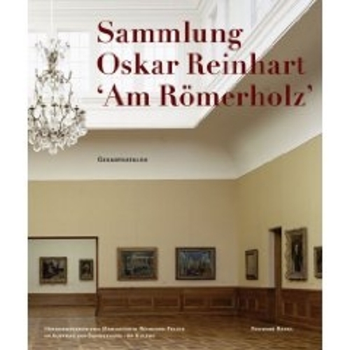 The Oskar Reinhart Collection: Am Romerholz Winterthur - Complete Catalogue (Hardback)