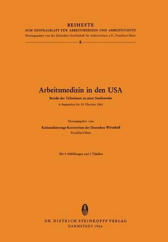 Arbeitsmedizin in Den USA: Bericht Der Teilnehmer an Einer Studienreise 6.September Bis 10.Oktober 1963 - Beihefte Zum Zentralblatt Fur Arbeitsmedizin Und Arbeitsschu 8 (Paperback)