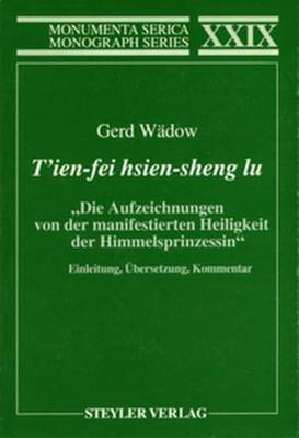 T'ien-fei hsien-sheng lu. "Die Aufzeichnungen von der manifestierten Heiligkeit der Himmelsprinzessin": Einleitung, UEbersetzung, Kommentar - Monumenta Serica Monograph Series (Hardback)