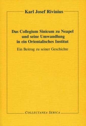 Das Collegium Sinicum zu Neapel und seine Umwandlung in ein Orientalisches Institut: Ein Beitrag zu seiner Geschichte - Collectanea Serica (Paperback)