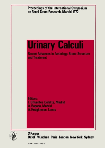 Urinary Calculi: Recent Advances in Aetiology, Stone Structure and Treatment International Symposium on Renal Stone Research, Madrid, September 1972: Proceedings. (Hardback)