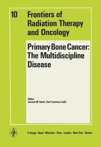 Primary Bone Cancer: The Multidiscipline Disease: 10th Annual San Francisco Cancer Symposium, San Francisco, Calif., September 1974: Proceedings. - Frontiers of Radiation Therapy and Oncology 10 (Paperback)
