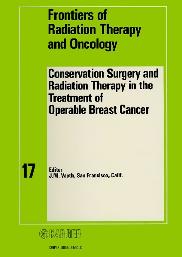 Conservation Surgery and Radiation Therapy in the Treatment of Operable Breast Cancer: 17th Annual San Francisco Cancer Symposium, San Francisco, Calif., February 1982. - Frontiers of Radiation Therapy and Oncology 17 (Hardback)
