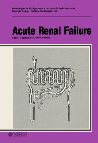 Acute Renal Failure: 17th Symposium of the Institute of Nephrology Nurnberg, Berchtesgaden, October 1981: Proceedings. (Paperback)