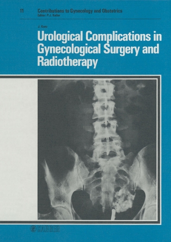 Urological Complications in Gynecological Surgery and Radiotherapy - Contributions to Gynecology and Obstetrics 11 (Hardback)