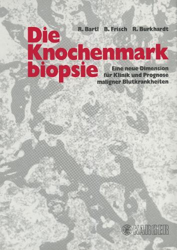 Die Knochenmarkbiopsie: Eine neue Dimension fur Klinik und Prognose maligner Blutkrankheiten. (Hardback)