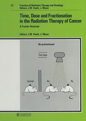 Time, Dose and Fractionation in the Radiation Therapy of Cancer: A Frontier Revisited 22nd Annual San Francisco Cancer Symposium, March 1987. - Frontiers of Radiation Therapy and Oncology 22 (Hardback)