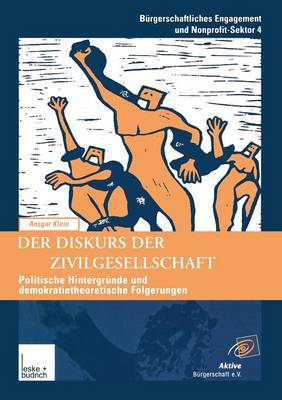 Der Diskurs Der Zivilgesellschaft: Politische Kontexte Und Demokratietheoretische Bez�ge Der Neueren Begriffsverwendung - Burgerschaftliches Engagement Und Non-Profit-Sektor 4 (Paperback)