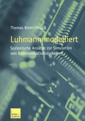 Luhmann Modelliert: Sozionische ANS�tze Zur Simulation Von Kommunikationssystemen (Paperback)