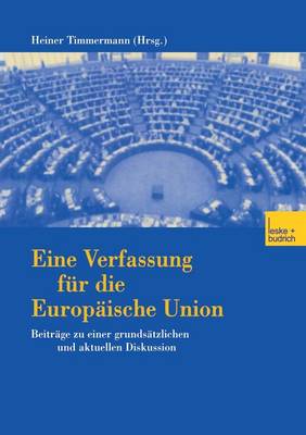 Eine Verfassung Fur Die Europaische Union: Beitrage Zu Einer Grundsatzlichen Und Aktuellen Diskussion (Paperback)