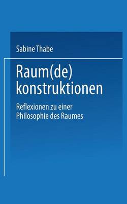 Raum(de)Konstruktionen: Reflexionen Zu Einer Philosophie Des Raumes (Paperback)