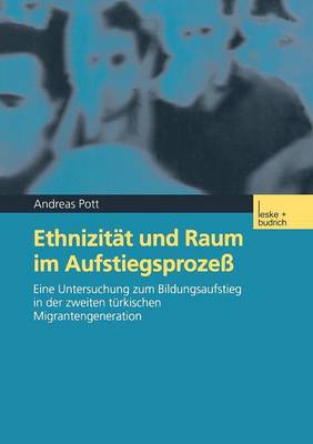 Ethnizit�t Und Raum Im Aufstiegsproze�: Eine Untersuchung Zum Bildungsaufstieg in Der Zweiten T�rkischen Migrantengeneration (Paperback)