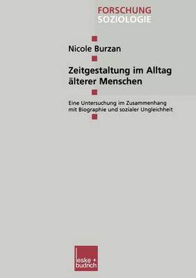 Zeitgestaltung Im Alltag AElterer Menschen: Eine Untersuchung Im Zusammenhang Mit Biographie Und Sozialer Ungleichheit - Forschung Soziologie 173 (Paperback)