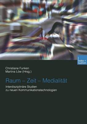 Raum - Zeit - Medialitat: Interdisziplinare Studien zu neuen Kommunikationstechnologien (Paperback)