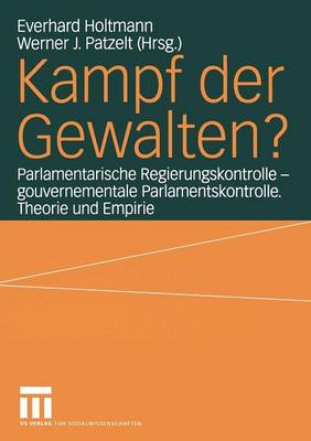 Kampf Der Gewalten?: Parlamentarische Regierungskontrolle -- Gouvernementale Parlamentskontrolle. Theorie Und Empirie - Schriften der Sektion Regierungssystem Und Regieren In der B (Paperback)