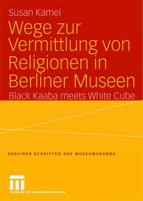 Wege zur Vermittlung von Religionen in Berliner Museen - Berliner Schriften zur Museumskunde 18 (Paperback)
