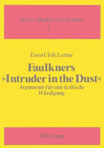 Faulkners -Intruder in the Dust-: Argumente Fuer Eine Kritische Wuerdigung - Trierer Studien Zur Literatur 2 (Paperback)