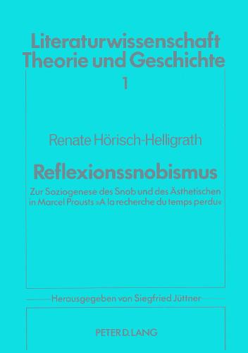 Reflexionssnobismus: Zur Soziogenese Des Snob Und Des Aesthetischen in Marcel Prousts -a la Recherche Du Temps Perdu- - Literaturwissenschaft, Theorie Und Geschichte 1 (Paperback)