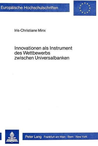 Innovation ALS Instrument Des Wettbewerbs Zwischen Universalbanken - Europhaische Hochschulschriften. Reihe V, Volks- Und Betrieb 450 (Paperback)