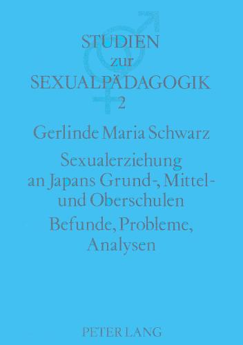 Sexualerziehung an Japans Grund-, Mittel- Und Oberschulen. Befunde, Probleme, Analysen - Studien Zur Sexualwissenschaft Und Sexualpaedagogik 2 (Paperback)