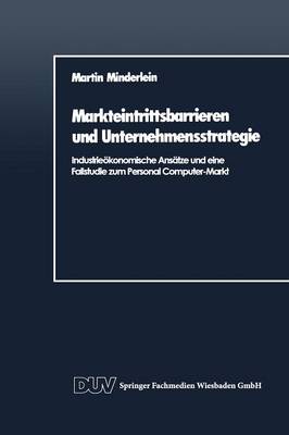 Markteintrittsbarrieren Und Unternehmensstrategie: Industrie�konomische Ans�tze Und Eine Fallstudie Zum Personal Computer-Markt (Paperback)