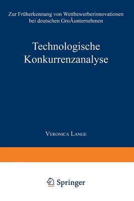 Technologische Konkurrenzanalyse: Zur Fr herkennung Von Wettbewerberinnovationen Bei Deutschen Gro unternehmen - Betriebswirtschaftslehre Feur Technologie Und Innovation 5 (Paperback)