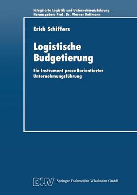 Logistische Budgetierung: Ein Instrument Proze orientierter Unternehmungsf hrung - Integrierte Unternehmensfuhrung (Paperback)