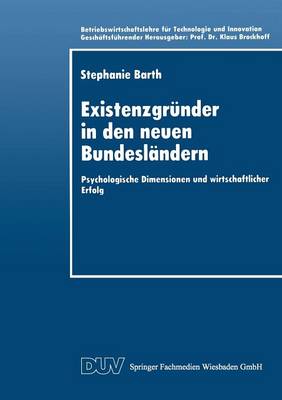 Existenzgr nder in Den Neuen Bundesl ndern: Psychologische Dimensionen Und Wirtschaftlicher Erfolg - Betriebswirtschaftslehre Fur Technologie Und Innovation (Paperback)