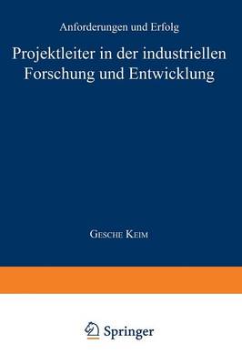 Projektleiter in Der Industriellen Forschung Und Entwicklung: Anforderungen Und Erfolg - Betriebswirtschaftslehre Fur Technologie Und Innovation 21 (Paperback)