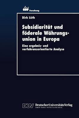 Subsidiarit t Und F derale W hrungsunion in Europa: Eine Ergebnis- Und Verfahrensorientierte Analyse - Ebs-Forschung, Schriftenreihe Der European Business School S 6 (Paperback)