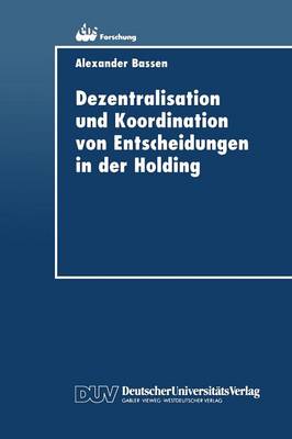 Dezentralisation Und Koordination Von Entscheidungen in Der Holding - Ebs-Forschung, Schriftenreihe Der European Business School S 8 (Paperback)