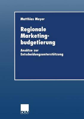 Regionale Marketingbudgetierung: Ans tze Zur Entscheidungsunterst tzung - Wirtschaftswissenschaften (Paperback)