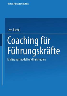 Coaching F r F hrungskr fte: Erkl rungsmodell Und Fallstudien - Wirtschaftswissenschaften (Paperback)