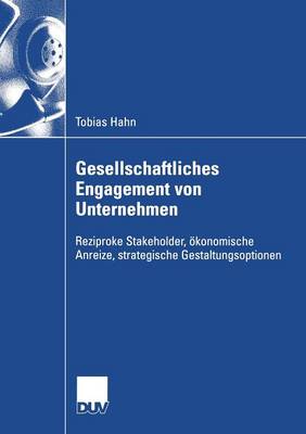 Gesellschaftliches Engagement Von Unternehmen: Reziproke Stakeholder, �konomische Anreize, Strategische Gestaltungsoptionen - Wirtschaftswissenschaften (Paperback)